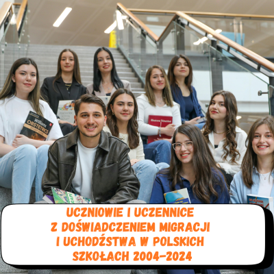 Uczniowie i uczennice z doświadczeniem migracji i uchodźstwa w polskich szkołach 2004-2024